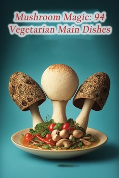 Paperback Mushroom Magic: 94 Vegetarian Main Dishes Book