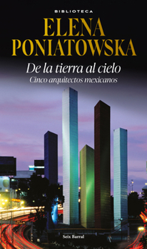 De la Tierra Al Cielo: Cinco Arquitectos Mexicanos (Entrevistas) / from Earth to Sky: Five Mexican AArchitects (Interviews)