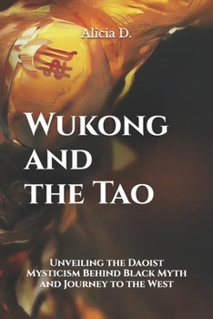 Wukong and the Tao: Unveiling the Daoist Mysticism Behind Black Myth and Journey to the West” (The Tao Unveiled: A Complete Exploration of Taoist Wisdom and Practice)
