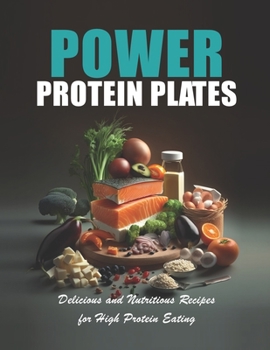 Paperback Power Protein Plates: Delicious and Nutritious Recipes for High Protein Eating Book