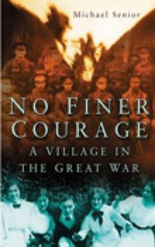 Hardcover No Finer Courage: A Village in the Great War Book