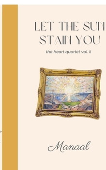 Paperback Let The Sun Stain You: The Heart Quartet II Book