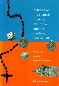 Hardcover Artifacts of the Spanish Colonies of Florida and the Caribbean, 1500-1800: Volume 2: Portable Personal Possessions Book