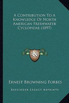 Paperback A Contribution To A Knowledge Of North American Freshwater Cyclopidae (1897) Book