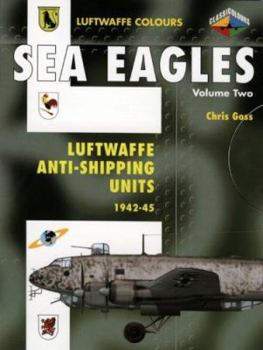 Sea Eagles Volume Two: Luftwaffe Anti-Shipping Units 1942-45 (Luftwaffe Colours) - Book  of the Luftwaffe Colours