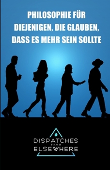 Paperback Dispatches from Elsewhere: Philosophie für diejenigen, die glauben, dass es mehr sein sollte [German] Book