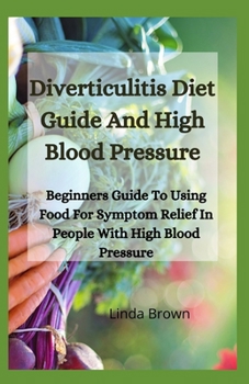 Paperback Diverticulitis Diet Guide And High Blood Pressure: Beginners Guide To Using Food For Symptom Relief In People With High Blood Pressure Book