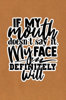 Paperback If My Mouth Doesn't Say It My Face Definitely Will: Kraft Paper Print Sassy Mom Journal / Snarky Notebook Book