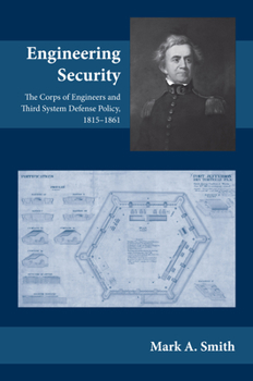 Hardcover Engineering Security: The Corps of Engineers and Third System Defense Policy, 1815-1861 Book