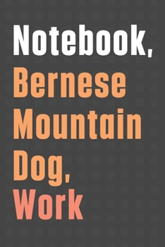 Paperback Notebook, Bernese Mountain Dog, Work: For Bernese Mountain Dog Fans Book