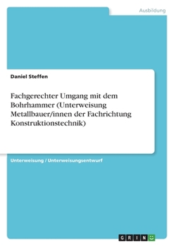 Fachgerechter Umgang mit dem Bohrhammer (Unterweisung Metallbauer/innen der Fachrichtung Konstruktionstechnik) (German Edition)