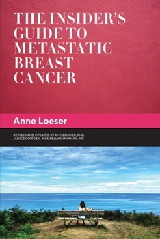 The Insider's Guide to Metastatic Breast Cancer: A Summary of the Disease and its Treatments