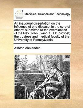 An inaugural dissertation on the influence of one disease, in the cure of others; submitted to the examination of the Rev. John Ewing, S.T.P. provost; ... faculty of the University of Pennsylvania