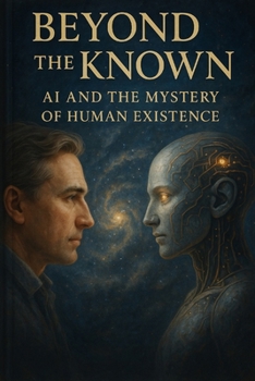 Paperback Beyond the Known: AI and the Mystery of Human Existence Book
