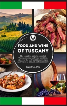 Hardcover FOOD AND WINE OF TUSCANY Made Simple, at Home The Complete Guide to Essential Tuscan Cooking and Wine Tradition, Discovering the Best Traditional Reci Book