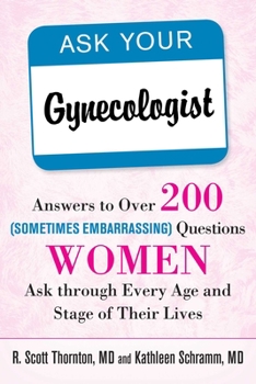 Paperback Ask Your Gynecologist: Answers to Over 200 (Sometimes Embarrassing) Questions Women Ask Through Every Age and Stage of Their Lives Book