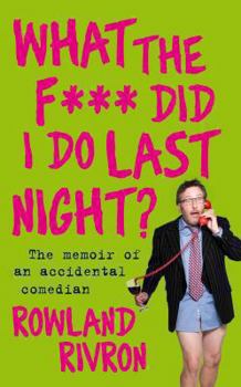 Hardcover What the F*** Did I Do Last Night?: The Autobiography of an Accidental Comedian Book