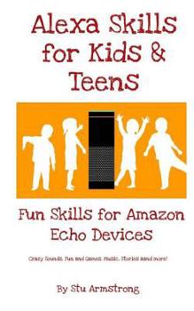 Paperback Alexa skills for Kids and Teens: Fun Skills for Amazon Echo Devices Book