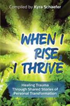 Paperback When I Rise, I Thrive: Healing Trauma Through Shared Stories of Personal Transformation Book