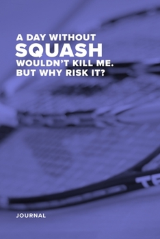 Paperback A Day Without Squash Wouldn't Kill Me. But Why Risk It? - Journal: Blank College Ruled Gift Notebook Book