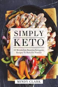 Simply Keto: 50 Metabolism Boosting Ketogenic Recipes to Burn Fat Forever