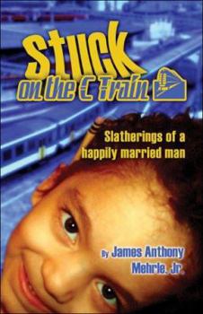 Paperback Stuck on the C Train: Slatherings of a Happily Married Man Book