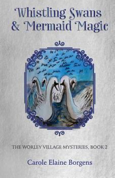 Whistling Swans and Mermaid Magic (the Worley Village Mysteries, Book 2)