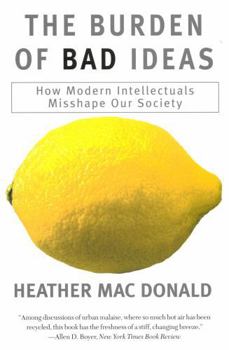 Paperback The Burden of Bad Ideas: How Modern Intellectuals Misshape Our Society Book