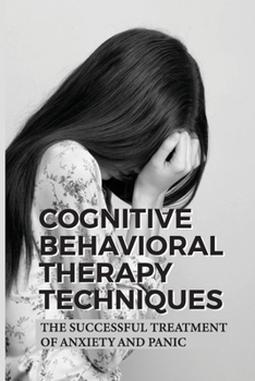 Paperback Cognitive Behavioral Therapy Techniques: The Successful Treatment Of Anxiety And Panic: Depressive Disorders Book