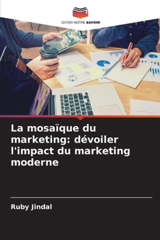 La mosaïque du marketing: dévoiler l'impact du marketing moderne (French Edition)