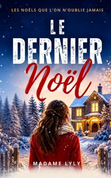 LE DERNIER NOËL: Un roman de Noël adulte bouleversant sur les secrets de famille, les amours retrouvés et les secondes chances (LES NOËLS QUE L’ON N’OUBLIE JAMAIS) (French Edition)