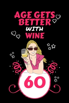 Age Gets Better With Wine 60: Perfect Gag Gift For 60 Year Old Wine Drinkers | Blank Lined Notebook Journal | 100 Pages 6 x 9 Format | Office Humour ... Hen Stag Do | Anniversary | Christmas | Xmas