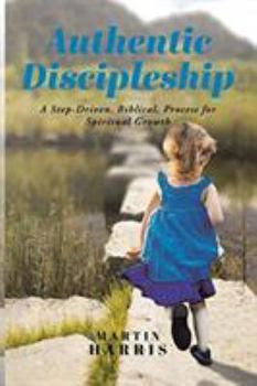 Paperback Authentic Discipleship: A Step-Driven, Biblical, Process for Spiritual Growth Book