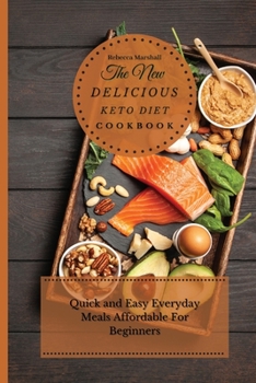 The New Delicious Keto Diet Cookbook: Quick and Easy Everyday Meals Affordable For Beginners