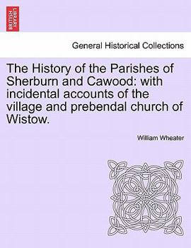 The History of the Parishes of Sherburn and Cawood: with incidental accounts of the village and prebendal church of Wistow. Second Edition