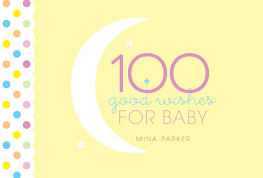 Hardcover 100 Good Wishes for Baby: (Inspirational Quotes and Motivational Quotes; Gift for New Moms) Book