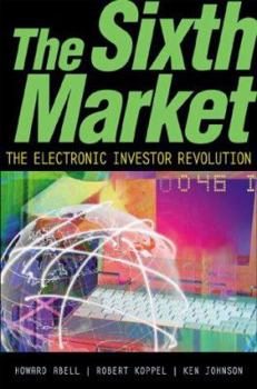 Hardcover The Sixth Market: The Electronic Investor Revolution Book