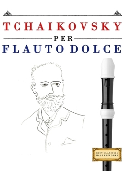 Paperback Tchaikovsky per Flauto Dolce: 10 Pezzi Facili per Flauto Dolce Libro per Principianti [Italian] Book