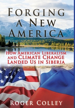 Hardcover Forging a New America: How American Liberalism and Climate Change Landed Us in Siberia Book