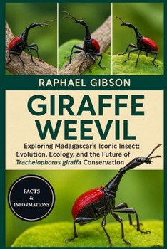 GIRAFFE WEEVIL: Exploring Madagascar’s Iconic Insect: Evolution, Ecology, and the Future of Trachelophorus giraffa Conservation