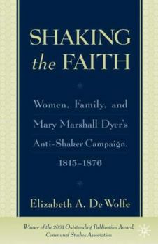 Hardcover Shaking the Faith: Women, Family, and Mary Marshall Dyer's Anti-Shaker Campaign, 1815-1867 Book