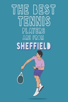 The Best Tennis Players are from Sheffield journal: 6*9 Lined Diary Notebook, Journal or Planner and Gift with 120 pages