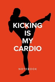 Kicking Is My Cardio - Kickboxing Notebook: Blank College Ruled Gift Journal