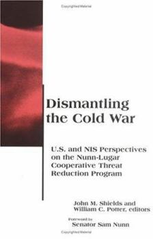 Dismantling the Cold War: U.S. and NIS Perspectives on the Nunn-Lugar Cooperative Threat Reduction Program (BCSIA Studies in International Security) - Book  of the Belfer Center Studies in International Security