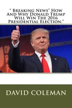 Paperback " Breaking News" How And Why Donald Trump Will Win The 2016 Presidential Election." Book