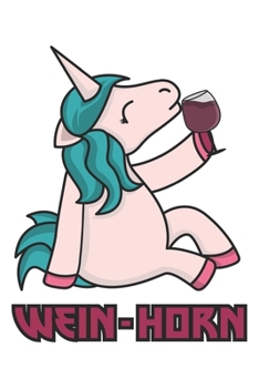 Wein-Horn: Einhorn Geschenk Für Weinliebhaber Und Weintrinker Dina5 Gepunktet Notizbuch Tagebuch Planer Notizblock (German Edition)