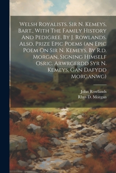 Paperback Welsh Royalists. Sir N. Kemeys, Bart., With The Family History And Pedigree, By J. Rowlands. Also, Prize Epic Poems (an Epic Poem On Sir N. Kemeys, By Book