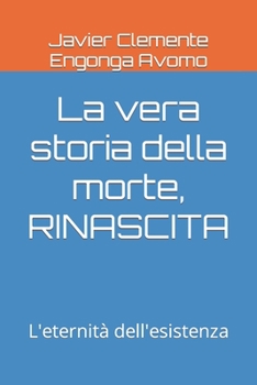 Paperback La vera storia della morte, RINASCITA: L'eternità dell'esistenza [Italian] Book