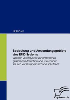 Paperback Bedeutung und Anwendungsgebiete des RFID-Systems: Werden Verbraucher zunehmend zu gläsernen Menschen und wie können sie sich vor Datenmissbrauch schüt [German] Book