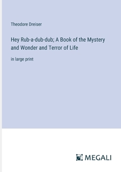 Hey, Rub-a-Dub-Dub: A Book of the Mystery and Wonder and Terror of Life (The Collected Works of Theodore Drieser - 30 Volumes)